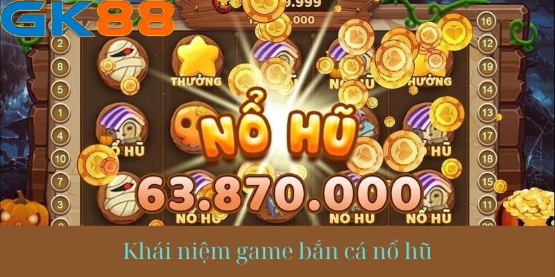 Khái niệm Bắn cá nổ hũ