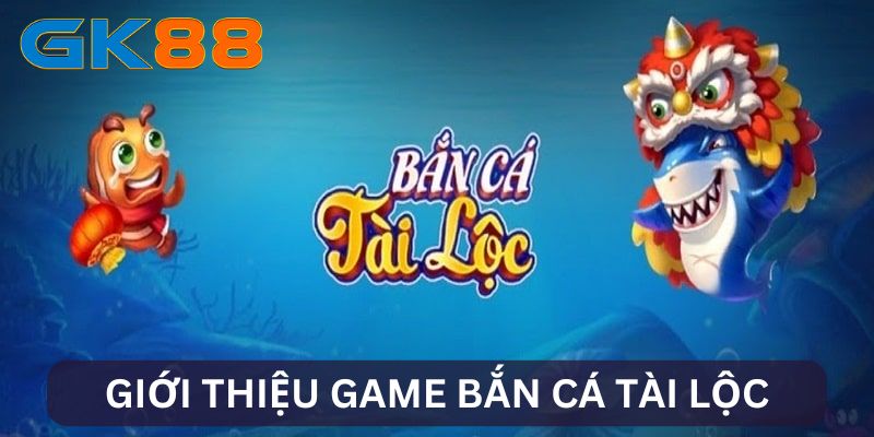 Giới thiệu bắn cá tài lộc