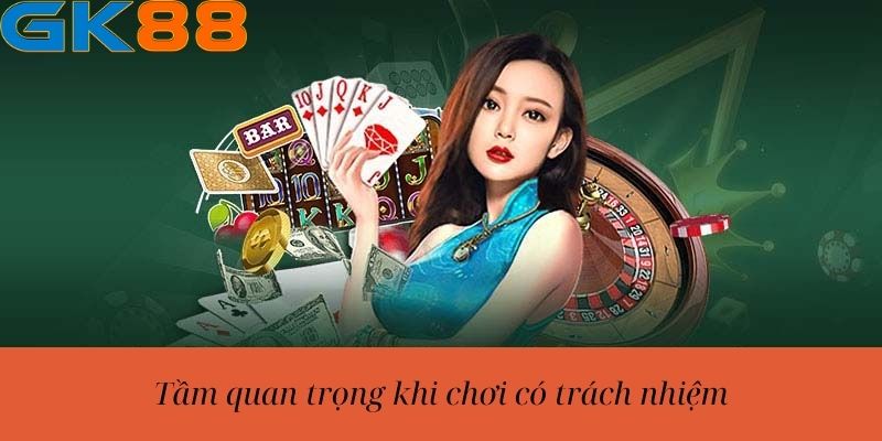 Tầm quan trọng khi chơi có trách nhiệm